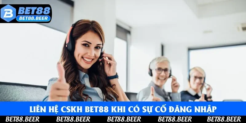 Bạn cần liên hệ CSKH Bet88 khi có sự cố đăng nhập Bạn cần liên hệ CSKH Bet88 khi có sự cố đăng nhập