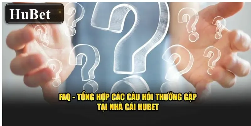 FAQs – Giải đáp những thắc mắc xuất hiện khi trải nghiệm hubet