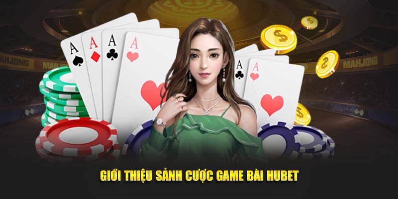 Giới thiệu sảnh cược game bai-hubet