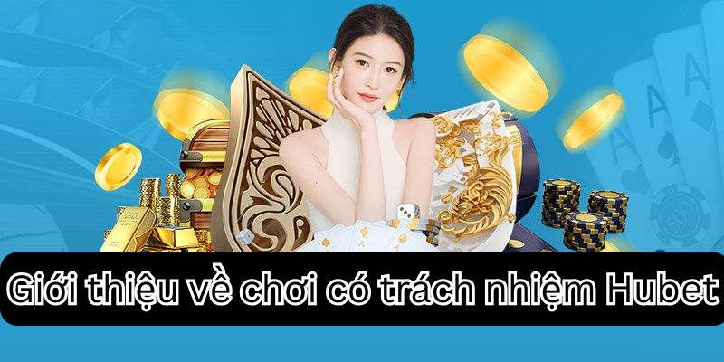 Khái Niệm Về Việc Chơi một Cách Có Trách Nhiệm hubet