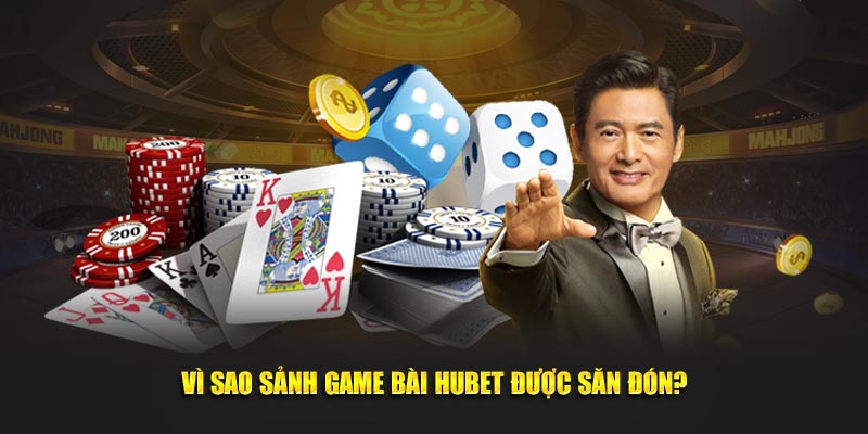 vì sao sảnh game bài hubet được săn đón